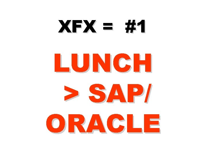 XFX = #1 LUNCH > SAP/ ORACLE 