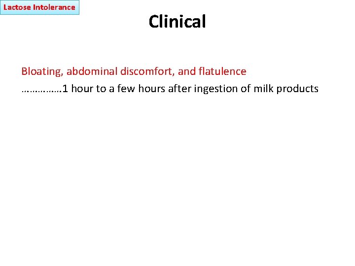 Lactose Intolerance Clinical Bloating, abdominal discomfort, and flatulence …………… 1 hour to a few