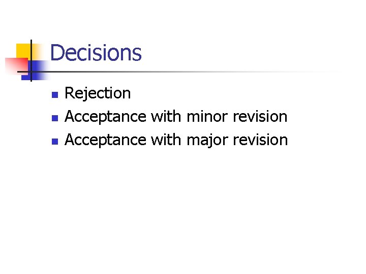 Decisions n n n Rejection Acceptance with minor revision Acceptance with major revision 