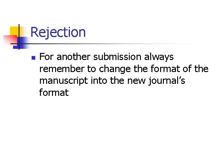 Rejection n For another submission always remember to change the format of the manuscript