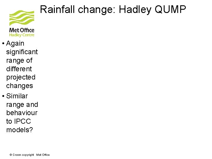 Rainfall change: Hadley QUMP • Again significant range of different projected changes • Similar
