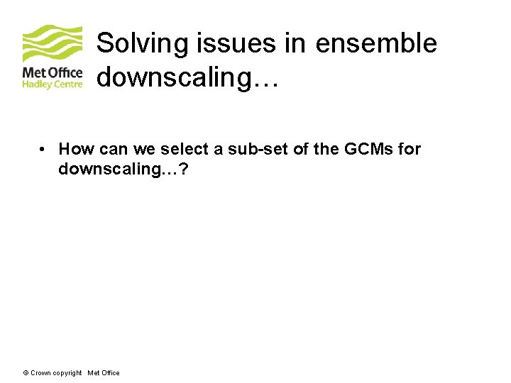 Solving issues in ensemble downscaling… • How can we select a sub-set of the