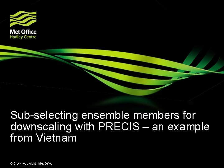Sub-selecting ensemble members for downscaling with PRECIS – an example from Vietnam © Crown