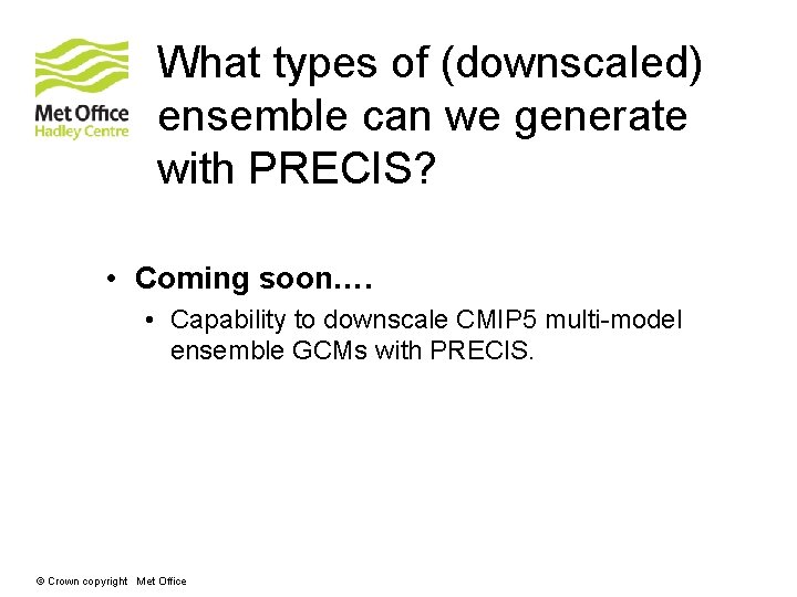 What types of (downscaled) ensemble can we generate with PRECIS? • Coming soon…. •