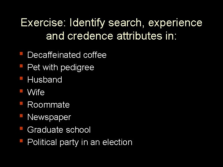 Exercise: Identify search, experience and credence attributes in: ▪ Decaffeinated coffee ▪ Pet with