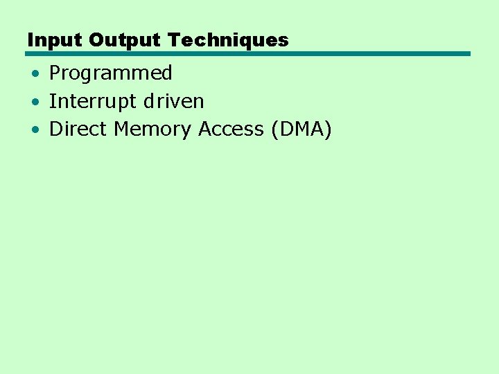 Input Output Techniques • Programmed • Interrupt driven • Direct Memory Access (DMA) 