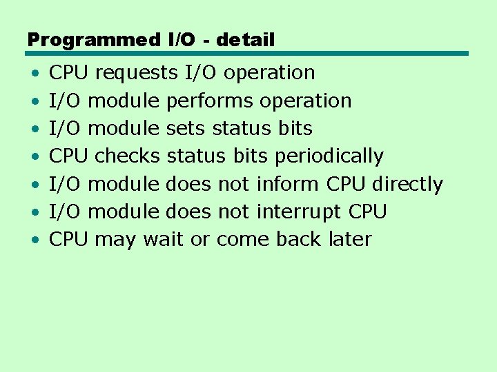 Programmed I/O - detail • • CPU requests I/O operation I/O module performs operation