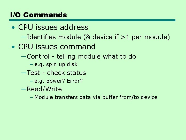 I/O Commands • CPU issues address —Identifies module (& device if >1 per module)