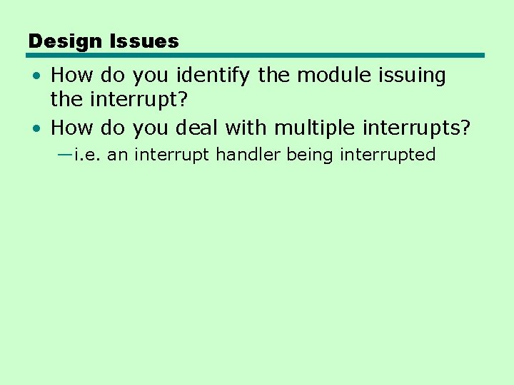 Design Issues • How do you identify the module issuing the interrupt? • How