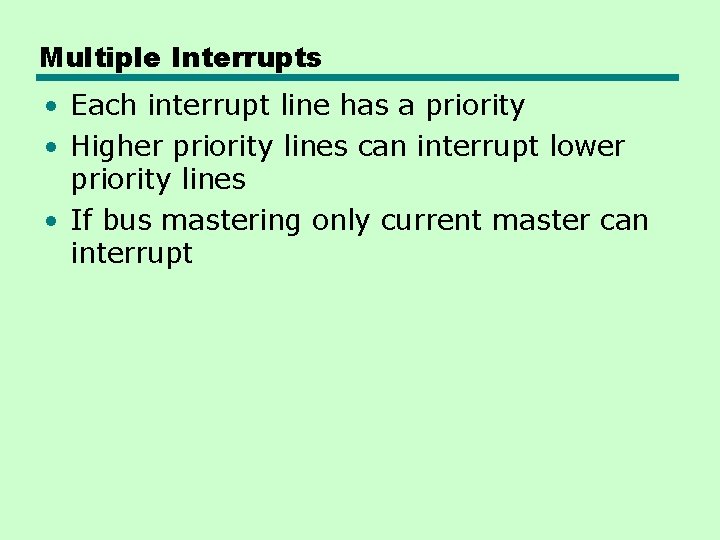 Multiple Interrupts • Each interrupt line has a priority • Higher priority lines can