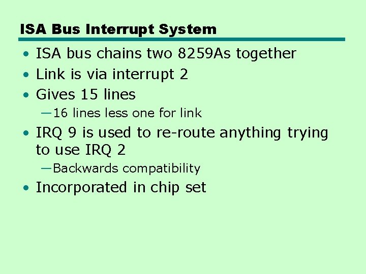 ISA Bus Interrupt System • ISA bus chains two 8259 As together • Link