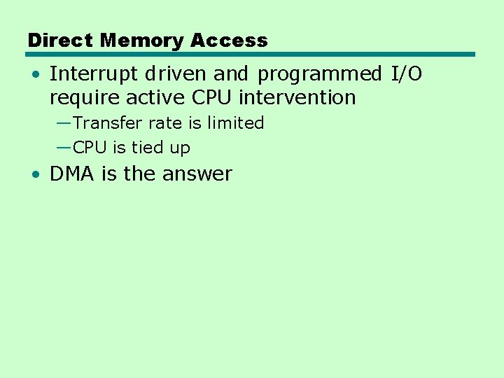 Direct Memory Access • Interrupt driven and programmed I/O require active CPU intervention —Transfer