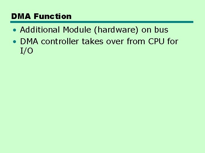 DMA Function • Additional Module (hardware) on bus • DMA controller takes over from