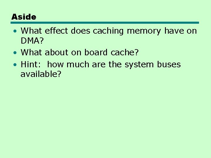 Aside • What effect does caching memory have on DMA? • What about on
