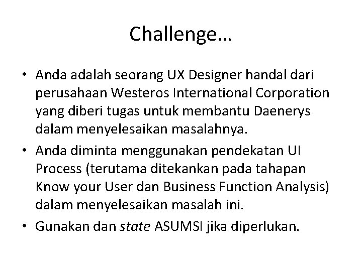 Challenge… • Anda adalah seorang UX Designer handal dari perusahaan Westeros International Corporation yang