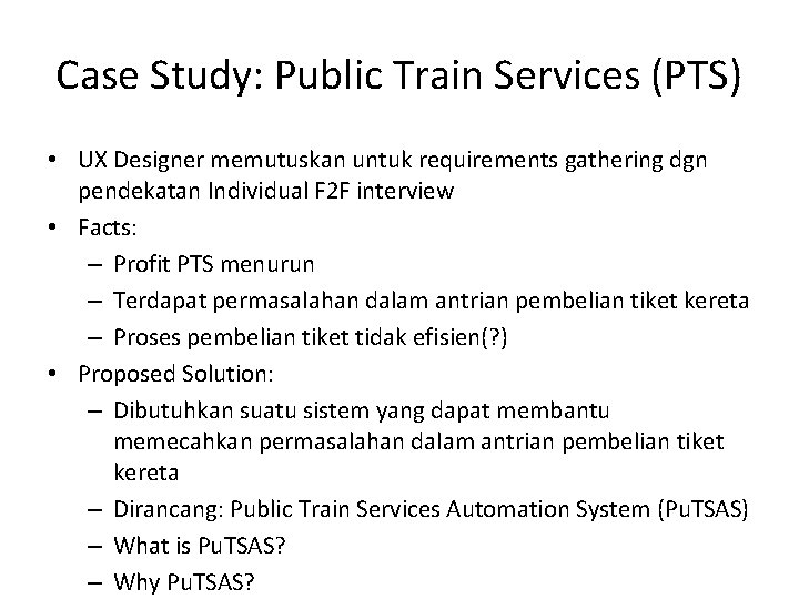 Case Study: Public Train Services (PTS) • UX Designer memutuskan untuk requirements gathering dgn