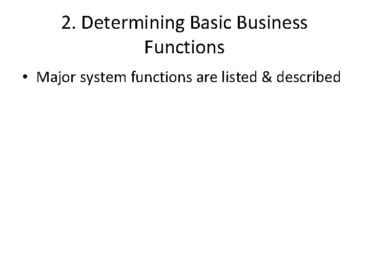 2. Determining Basic Business Functions • Major system functions are listed & described 