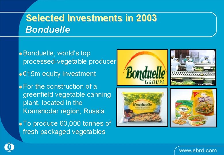 Selected Investments in 2003 Bonduelle l Bonduelle, world’s top processed-vegetable producer l € 15