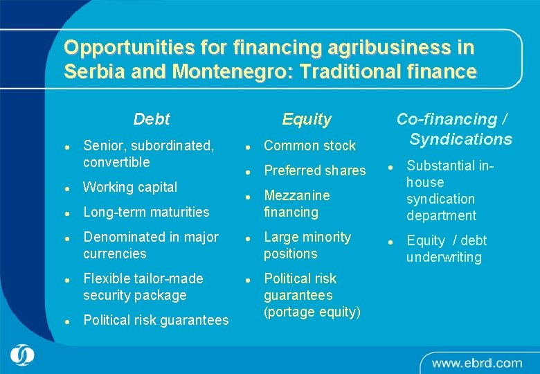 Opportunities for financing agribusiness in Serbia and Montenegro: Traditional finance Debt l Senior, subordinated,