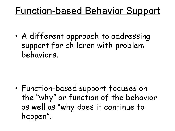 Function-based Behavior Support • A different approach to addressing support for children with problem