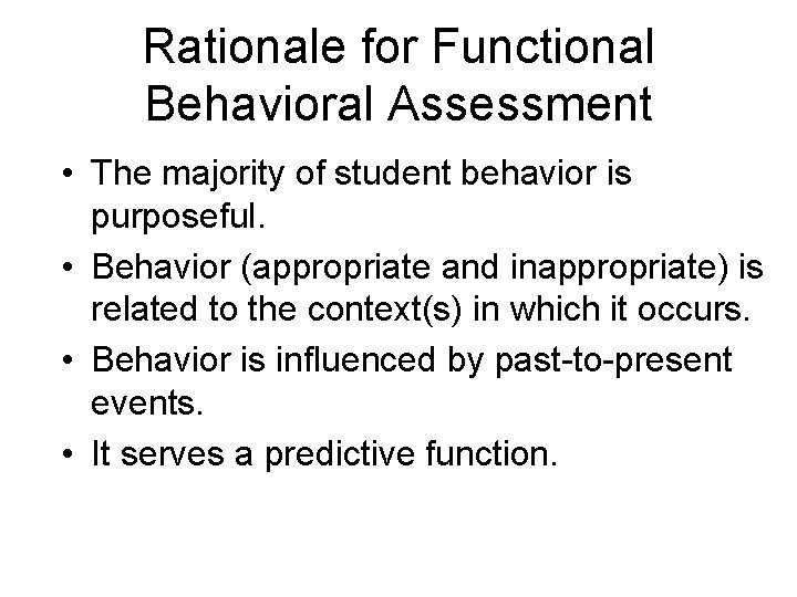 Rationale for Functional Behavioral Assessment • The majority of student behavior is purposeful. •