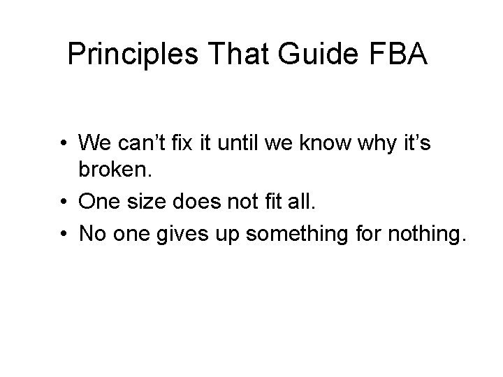 Principles That Guide FBA • We can’t fix it until we know why it’s