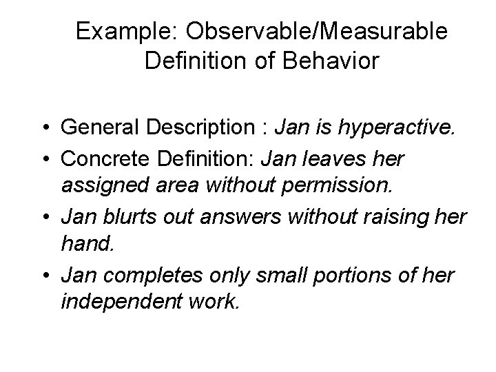 Example: Observable/Measurable Definition of Behavior • General Description : Jan is hyperactive. • Concrete