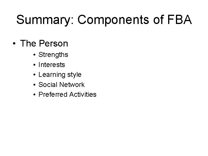 Summary: Components of FBA • The Person • • • Strengths Interests Learning style