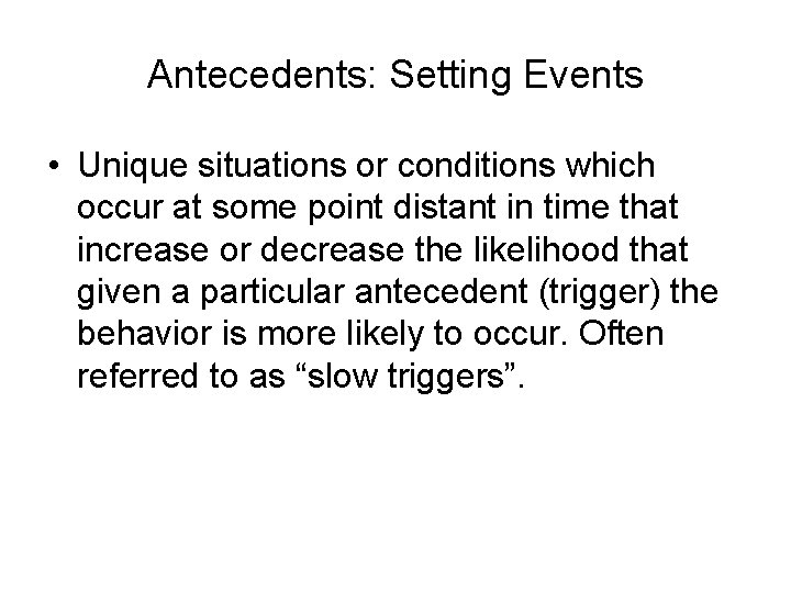 Antecedents: Setting Events • Unique situations or conditions which occur at some point distant