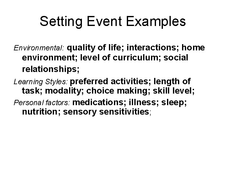 Setting Event Examples Environmental: quality of life; interactions; home environment; level of curriculum; social