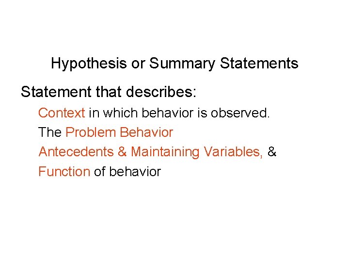 Hypothesis or Summary Statements Statement that describes: Context in which behavior is observed. The