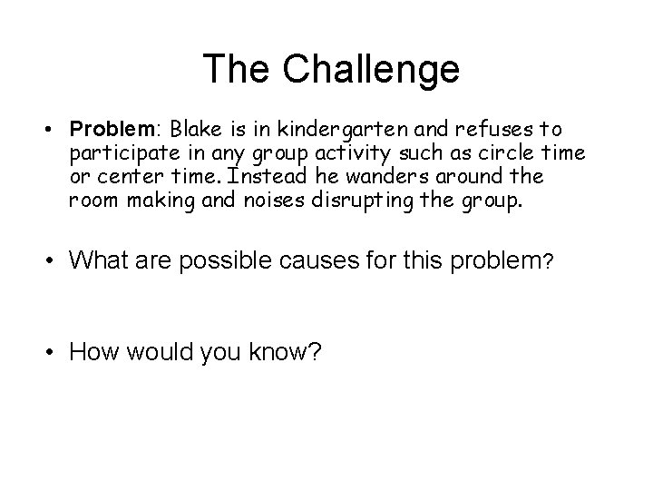 The Challenge • Problem: Blake is in kindergarten and refuses to participate in any