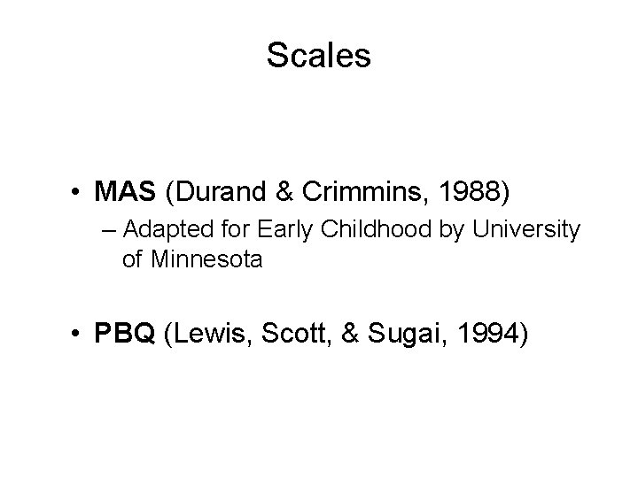 Scales • MAS (Durand & Crimmins, 1988) – Adapted for Early Childhood by University