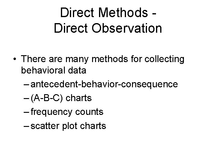 Direct Methods - Direct Observation • There are many methods for collecting behavioral data