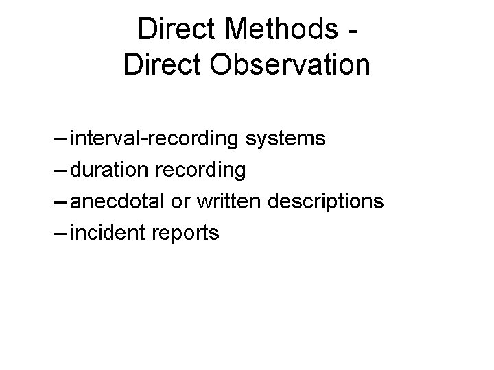 Direct Methods - Direct Observation – interval-recording systems – duration recording – anecdotal or