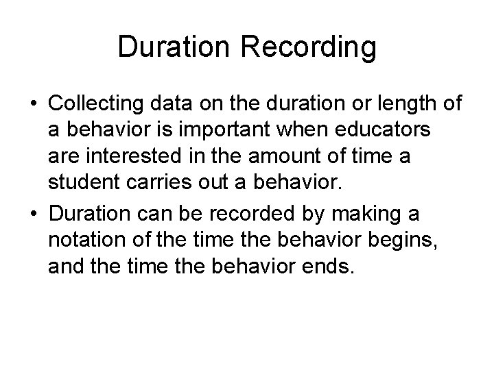 Duration Recording • Collecting data on the duration or length of a behavior is