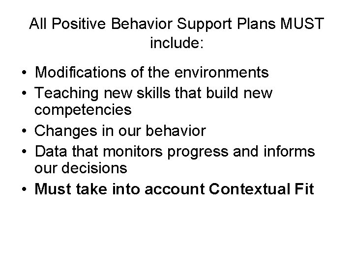 All Positive Behavior Support Plans MUST include: • Modifications of the environments • Teaching