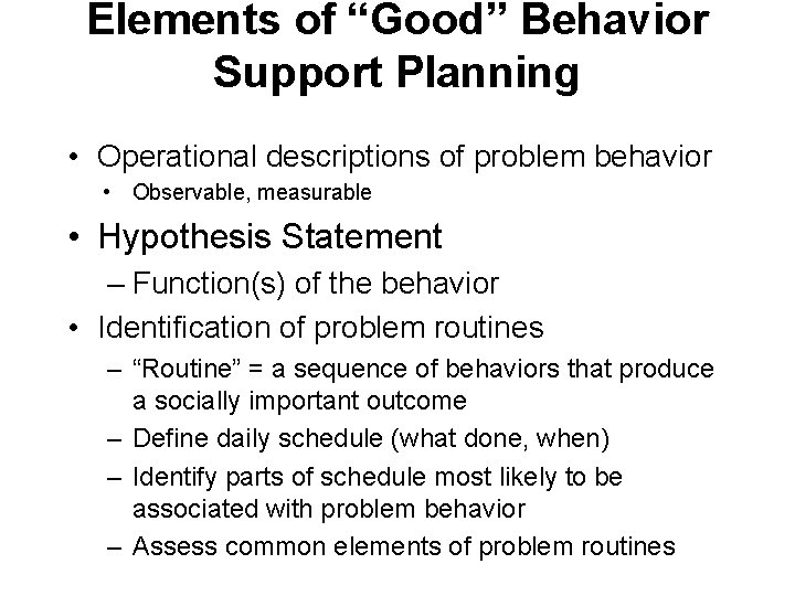 Elements of “Good” Behavior Support Planning • Operational descriptions of problem behavior • Observable,