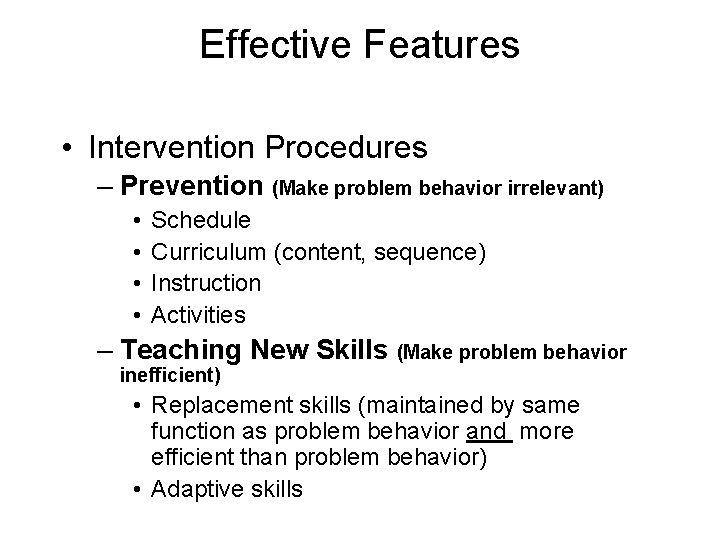 Effective Features • Intervention Procedures – Prevention (Make problem behavior irrelevant) • • Schedule