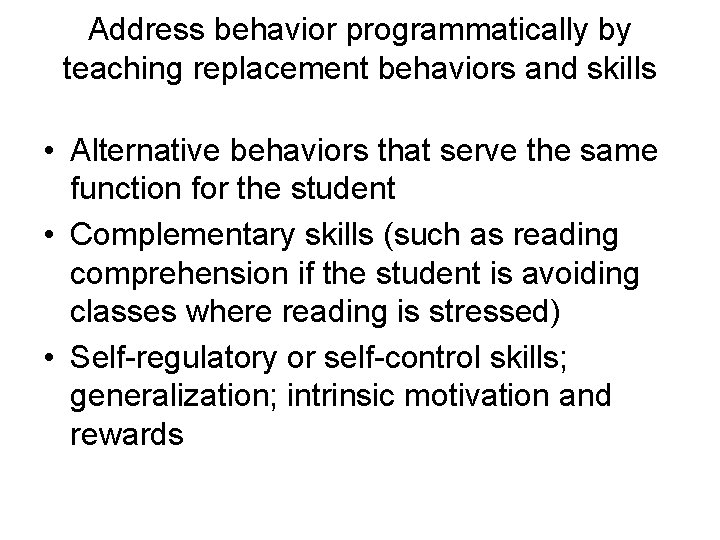 Address behavior programmatically by teaching replacement behaviors and skills • Alternative behaviors that serve