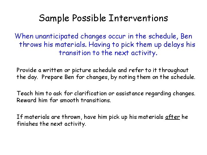 Sample Possible Interventions When unanticipated changes occur in the schedule, Ben throws his materials.