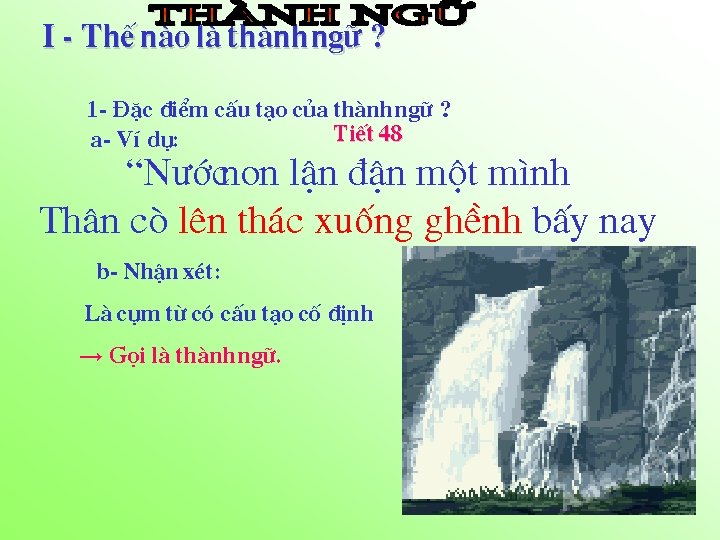 I - ThÕ nµo lµ thµnh ng÷ ? 1 - §Æc ®iÓm cÊu t¹o