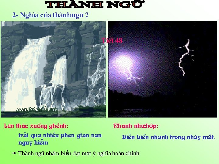 2 - NghÜa cña thµnh ng÷ ? TiÕt 48 Lªn th¸c xuèng ghÒnh: tr¶i