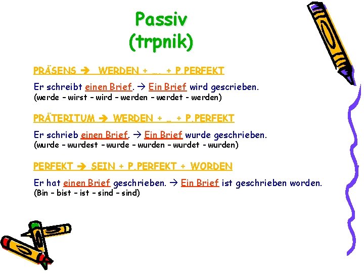 Passiv (trpnik) PRÄSENS WERDEN + …. + P. PERFEKT Er schreibt einen Brief. Ein