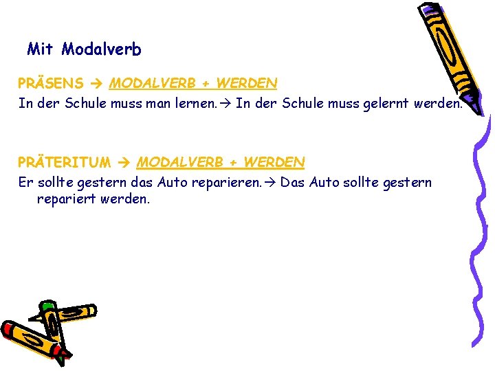 Mit Modalverb PRÄSENS MODALVERB + WERDEN In der Schule muss man lernen. In der