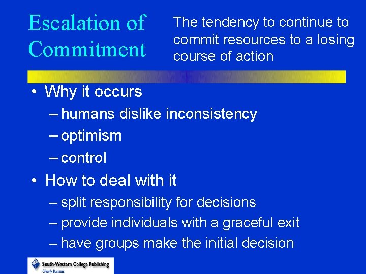 Escalation of Commitment The tendency to continue to commit resources to a losing course