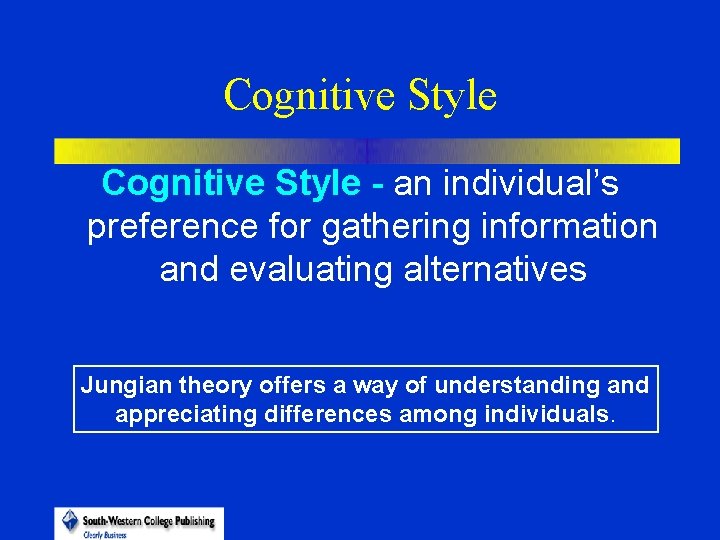 Cognitive Style - an individual’s preference for gathering information and evaluating alternatives Jungian theory