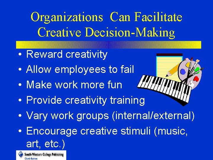 Organizations Can Facilitate Creative Decision-Making • • • Reward creativity Allow employees to fail