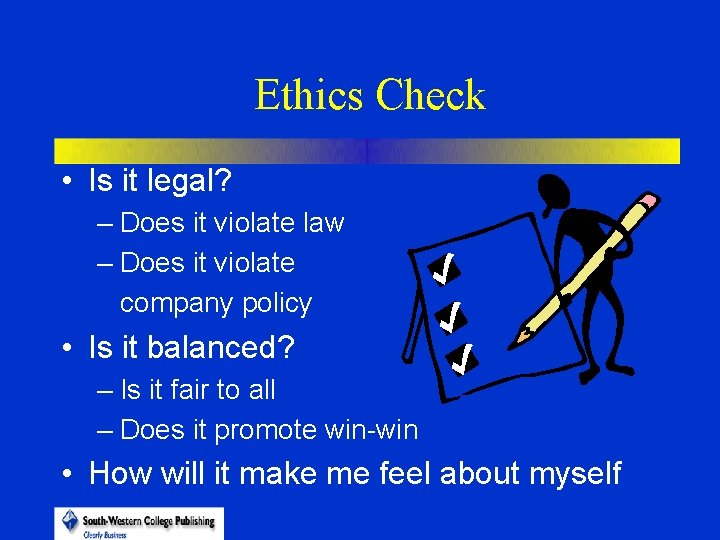 Ethics Check • Is it legal? – Does it violate law – Does it