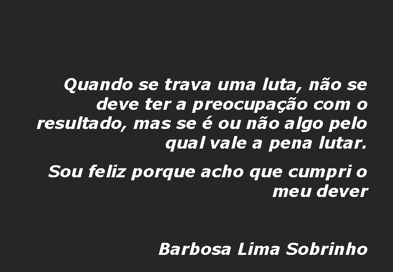 Quando se trava uma luta, não se deve ter a preocupação com o resultado,